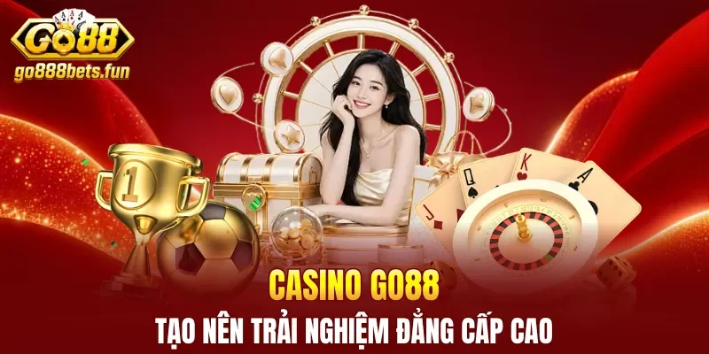 Casino GO88 tạo nên trải nghiệm đẳng cấp cao