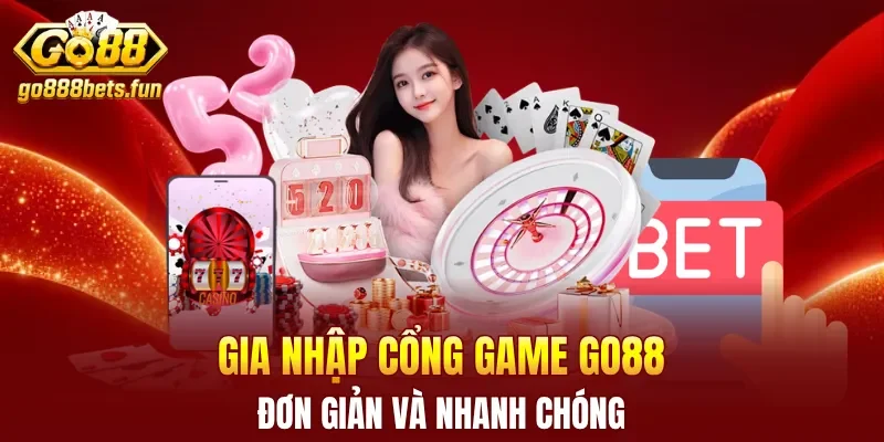 Gia nhập cổng game GO88 đơn giản và nhanh chóng