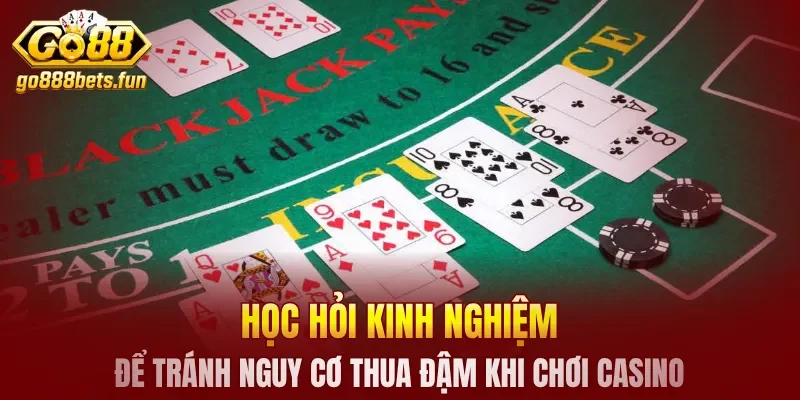 Học hỏi kinh nghiệm để tránh nguy cơ thua đậm khi chơi casino